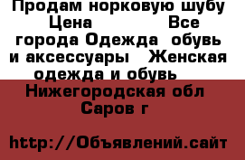 Продам норковую шубу › Цена ­ 20 000 - Все города Одежда, обувь и аксессуары » Женская одежда и обувь   . Нижегородская обл.,Саров г.